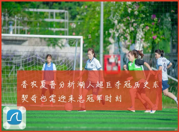 香农夏普分析湖人超巨夺冠历史东契奇也需迎来总冠军时刻